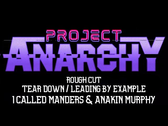 #ProjectAnarchy - Rough Cut - Tear Down / Leading By Example