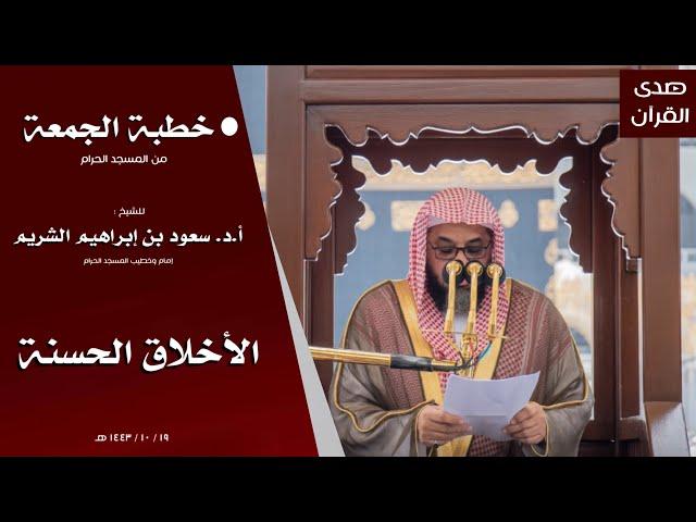 خطبة الجمعة من المسجد الحرام للشيخ: سعود الشريم ، بعنوان : الأخلاق الحسنة.