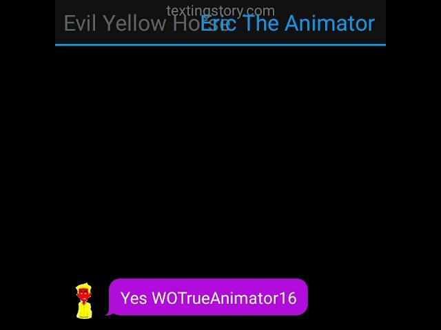 Evil Yellow Horse (Eric The Animator) says "Yes WOTrueAnimator16" / Grounded