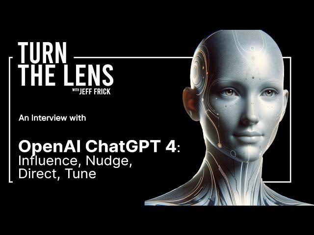 OpenAI ChatGPT 4: Influence, Nudge, Direct, Tune | Turn the Lens with Jeff Frick