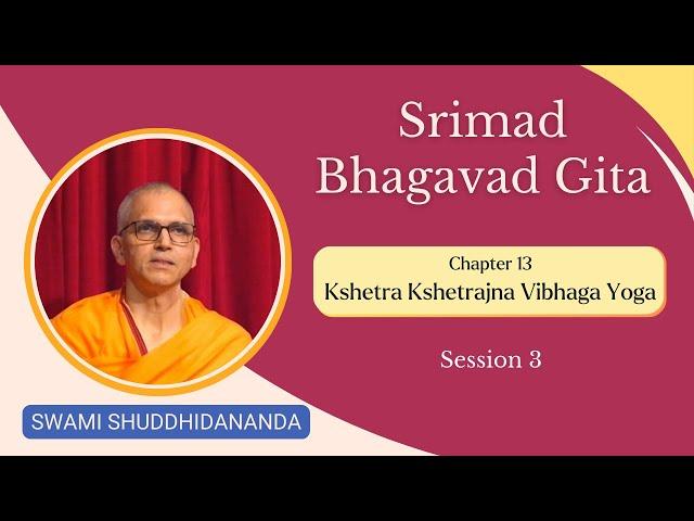 Srimad Bhagavad Gita | Chapter 13 - Session 3 | Swami Shuddhidananda