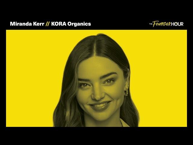 Miranda Kerr | Supermodel and Founder of KORA Organics - The Founder Hour Podcast