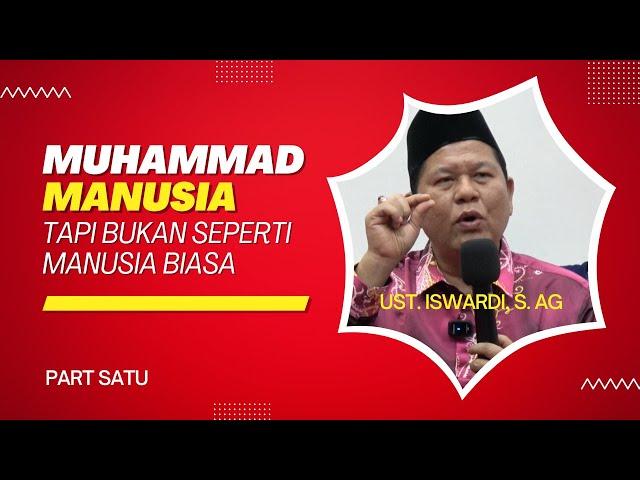 MUHAMMAD MANUSIA, TETAPI BUKAN SEPERTI MANUSIA BIASA | UST. ISWARDI, S. AG (PART 1/3)