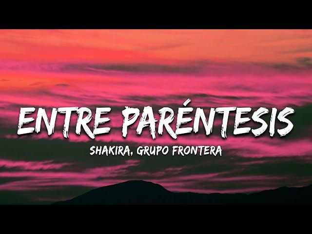 Shakira - Entre Paréntesis ft. Grupo Frontera (Letra/Lyrics)