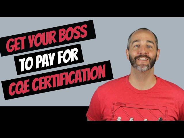 CQE Exam – 17 Tips to Convince Your Company to Pay for Training and Certification