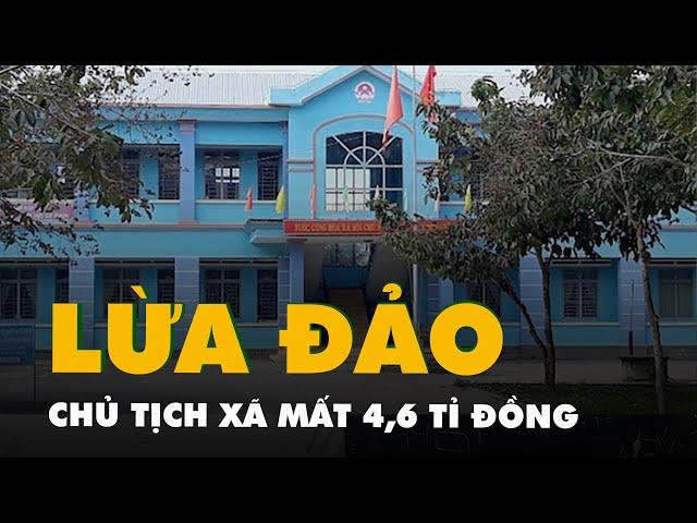 Xôn xao thông tin chủ tịch xã bị lừa đảo qua mạng 4,6 tỉ đồng