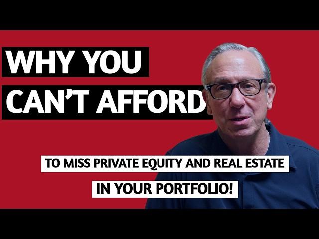 Why You Can't Afford to Miss Private Equity and Real Estate in Your Portfolio