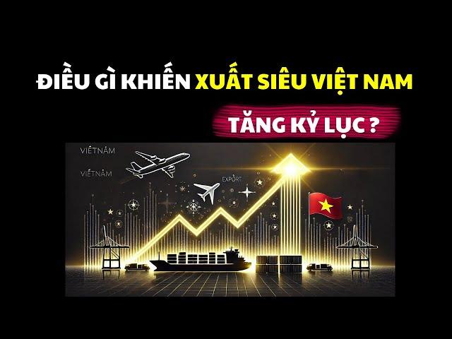 Điều gì làm cho xuất siêu Việt Nam tăng kỷ lục?