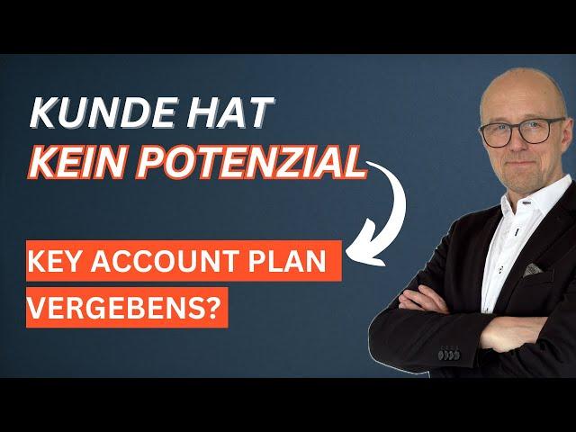 Falsch investierte Zeit? Key Account Plan ausgearbeitet - Ergebnis: Kunde hat doch kein Potenzial 