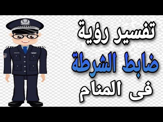 تفسير رؤية ضابط الشرطة فى المنام / ما معنى رؤية الظابط فى الحلم