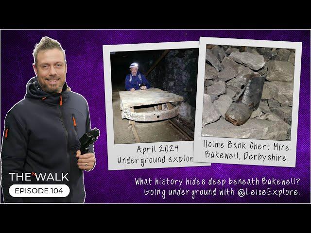 The Walk - EP 104 - What history hides deep beneath Bakewell? - Holme Bank Chert Mine @LeiceExplore