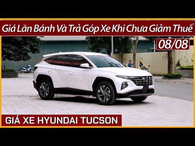 Giá xe Hyundai Tucson đầu tháng 08. Cập nhật lăn bánh và trả góp xe mới khi không tính hỗ trợ thuế.