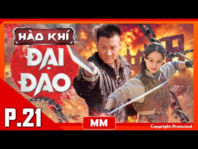 Hào Khí Đại Đao - Tập 21 | Siêu Phẩm Hành Động Kháng Nhật Hay Nhất | Thuyết Minh | PhimTV 365