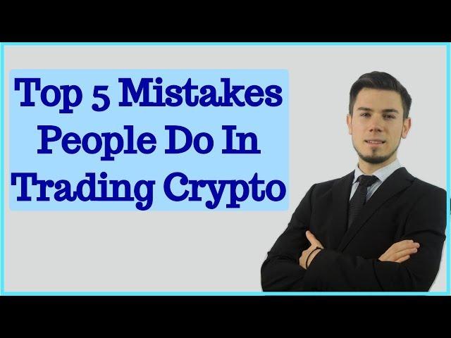 Top 5 Mistakes People Do In Trading Crypto