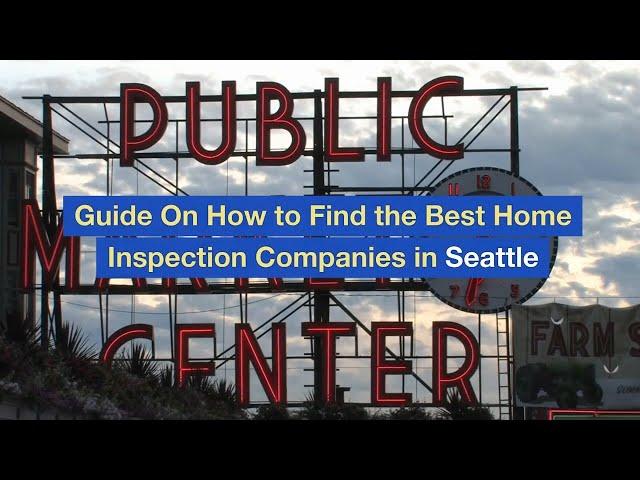 Guide On How to Find the Best Home Inspection Companies in Seattle