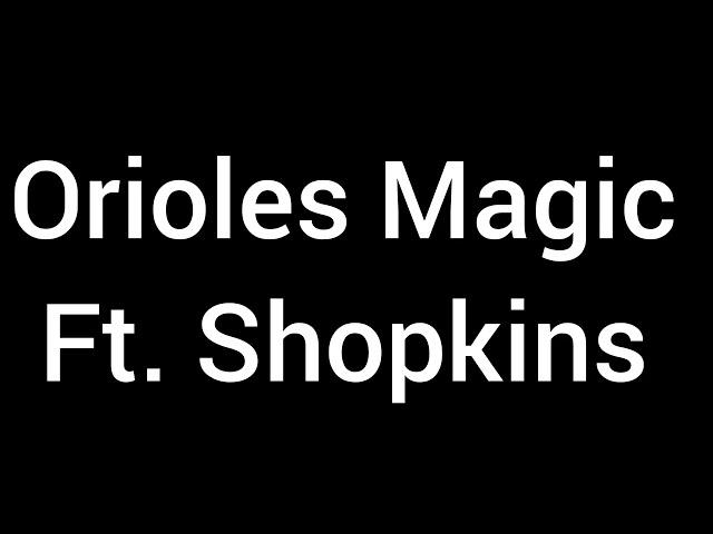 Orioles Magic Ft. Shopkins
