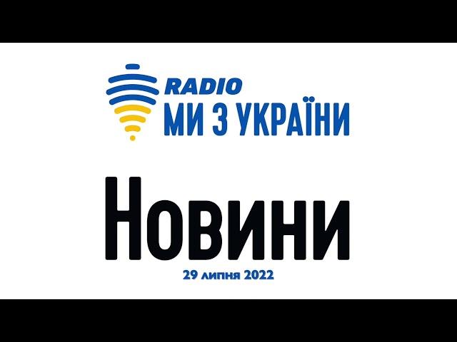 Новини за 29 липня 2022 року - підсумок дня | Радіо Ми з України