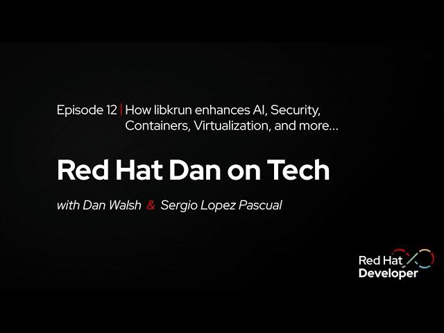 RH Dan on Tech: Episode 12 - How libkrun enhances AI, Security, Containers, Virtualization, and more