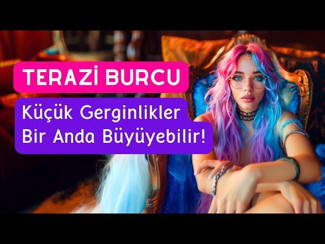 Terazi Burcu - Küçük Gerginlikler Bir Anda Büyüyebilir!