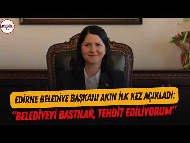 Edirne Belediye Başkanı Filiz Gencan Akın ilk kez anlattı: "Belediyeyi bastılar..."