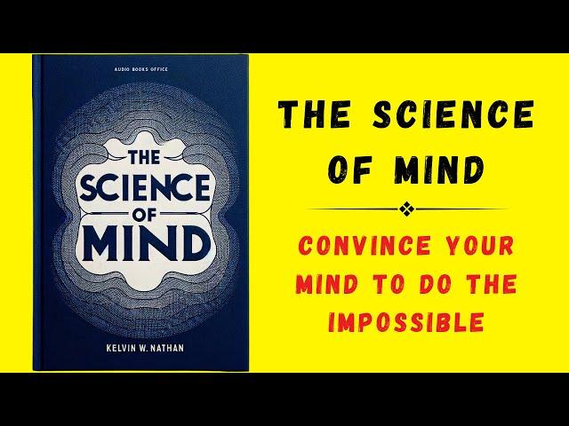 The Science Of Mind: Convince Your Mind To Do The Impossible (Audiobook)