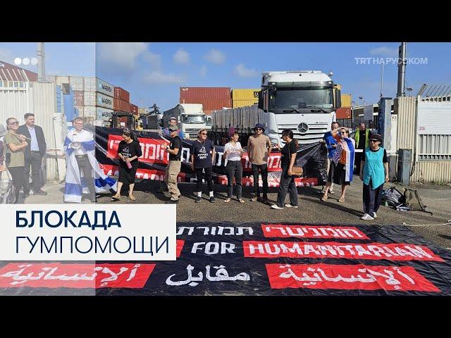 Израильтяне блокируют гуманитарную помощь в Газу