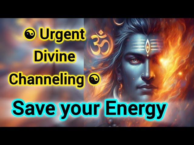 Urgent Divine Channeling Save your Energy 