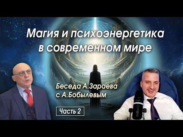 МАГИЯ И ПСИХОЭНЕРГЕТИКА В СОВРЕМЕННОМ МИРЕ * БЕСЕДА А.ЗАРАЕВА С          А.БОБЫЛЕВЫМ * ЧАСТЬ 2