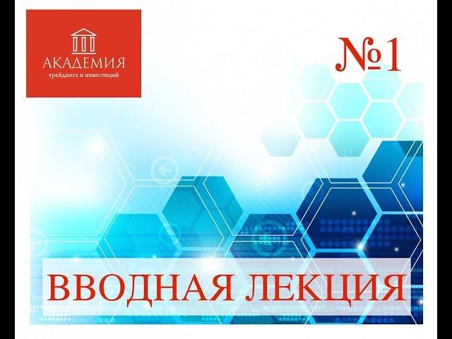 Академия трейдинга и инвестиций. Урок 1. Вводная лекция