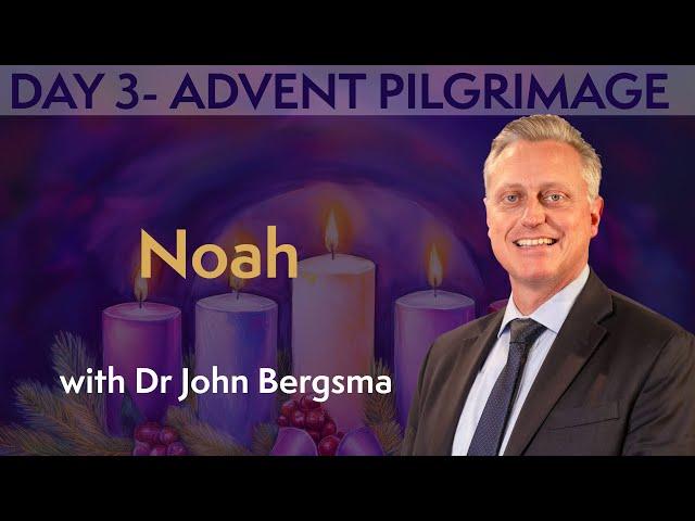 DAY 3 ADVENT PILGRIMAGE: Noah with Dr John Bergsma