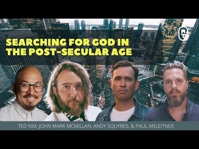 Andy Squyres, John Mark McMillan, Ted Kim, & Paul Anleitner | God in The Post-Secular Age
