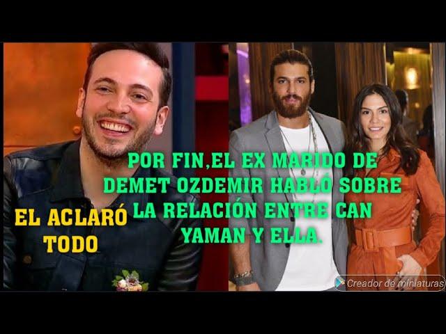 POR FIN,EL EX MARIDO DE DEMET OZDEMIR HABLÓ SOBRE LA RELACIÓN ENTRE CAN YAMAN Y ELLA.ACLARÓ TODO