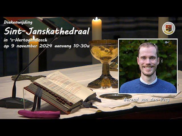 Sint-Janskathedraal Den Bosch Diakenwijding BEREND van den BERG 9 november 2024, aanvang 10.30u