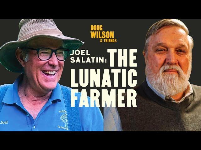 How to Farm like a Lunatic with Joel Salatin | Doug Wilson & Friends