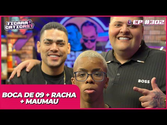 BOCA DE 09 + RACHA + MAUMAU -  TICARACATICAST | EP 302