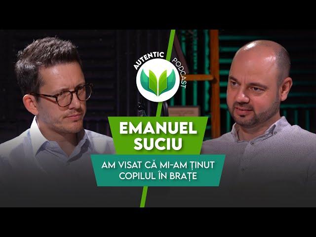 Am visat că mi-am ținut copilul în brațe | AUTENTIC podcast #88 cu Emanuel Suciu