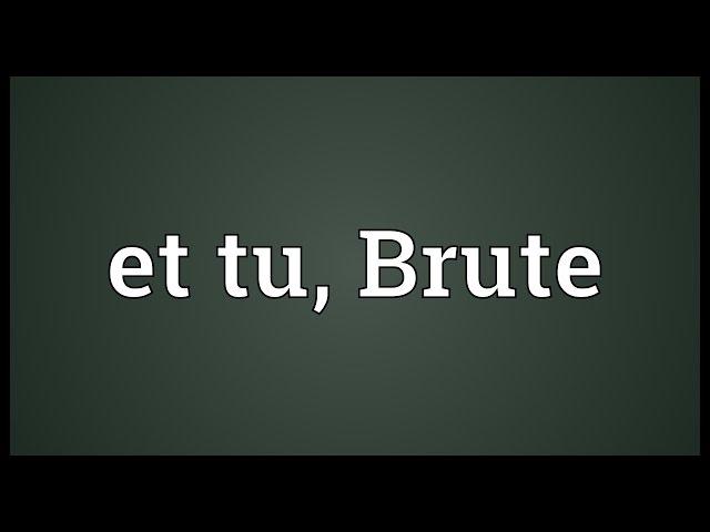 Et tu, Brute Meaning