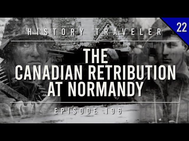 The Canadian Retribution at Normandy | History Traveler Episode 196