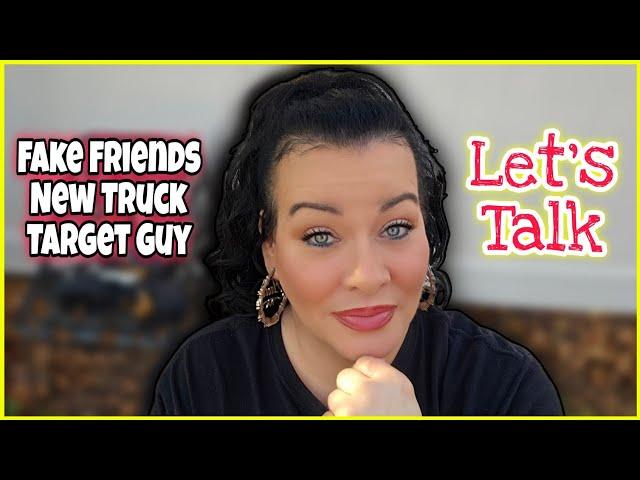 Target Guy, New Truck & Failed Friendships - Let's Talk