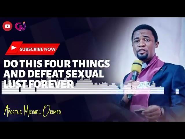 Do This four things and Defeat Sexual Lust forever -Apostle Micheal Orokpo