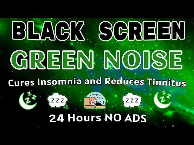 Green Noise Cures Insomnia and Reduces Tinnitus - Black Screen for Deep Sleep | 24H Sound No Ads