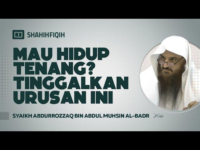 Mau Hidup Tenang? Tinggalkan Urusan ini - Syaikh Abdurrozzaq Al-Badr