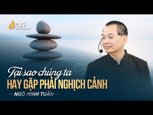 TẠI SAO CHÚNG TA HAY GẶP PHẢI NGHỊCH CẢNH | Ngô Minh Tuấn | Học viện CEO Việt Nam Global