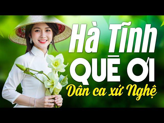 HÀ TĨNH QUÊ ƠI - Liên Khúc Nhạc Dân Ca Xứ Nghệ Hay Nhất Không Quảng Cáo - CẤM NGHE VÌ QUÁ HAY