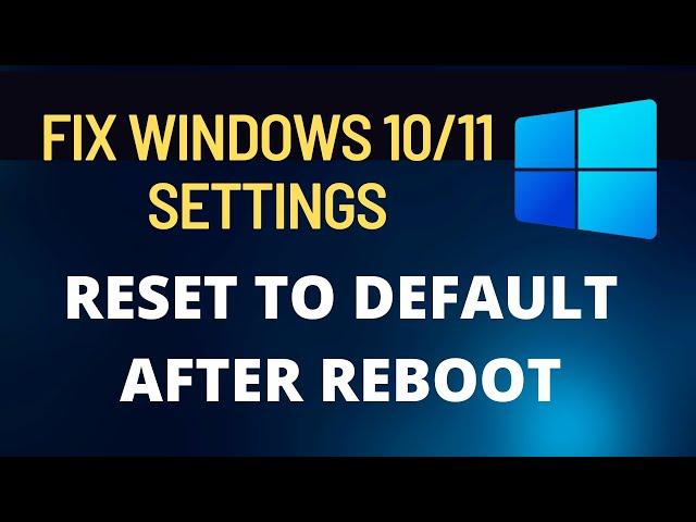 Windows 10/11 Settings Reset to Default After Reboot FIX