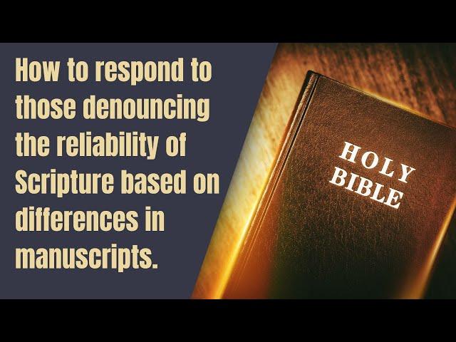 How to respond to those denouncing the reliability of Scripture based on differences in manuscripts