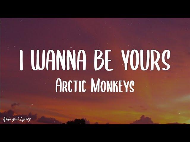 Arctic Monkeys - I Wanna Be Yours (Lyrics)