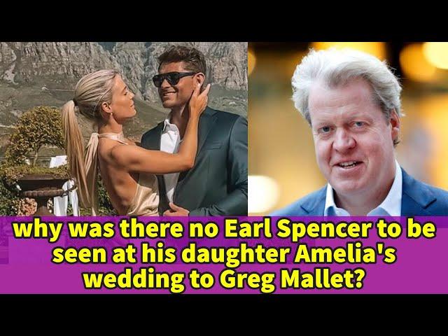 why was there no Earl Spencer to be seen at his daughter Amelia's wedding to Greg Mallet?