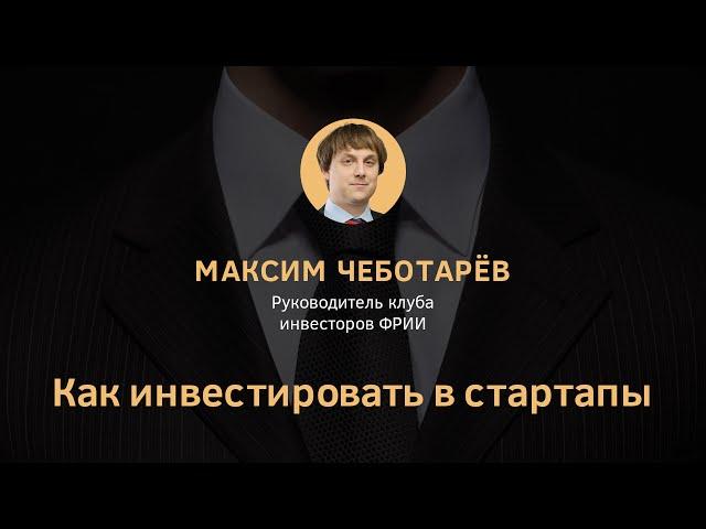 Как инвестировать в стартапы. Максим Чеботарев. «Школа инвестиций» ФРИИ и #tceh.