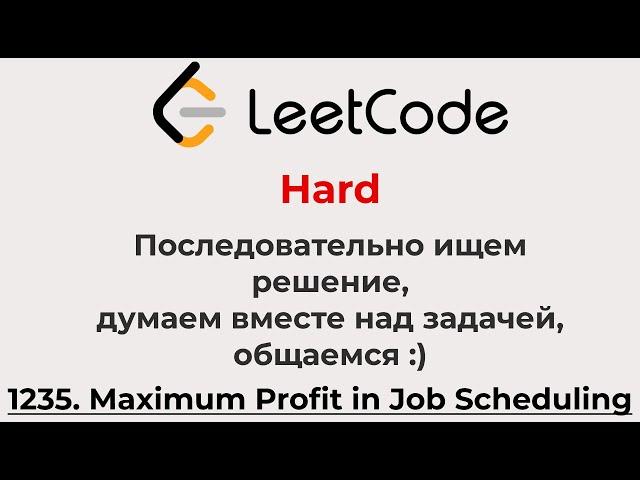 Решаем Leetcode Hard 1235 (думаем, размышляем, учимся, ищем решение, ищем лучший формат вместе)